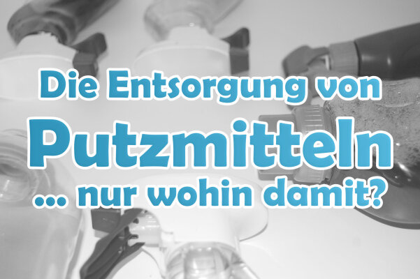 Wo entsorgt man Putzmittel richtig und das Mythos Mindesthaltbarkeitsdatum - Wo entsorgt man Putzmittel richtig und das Mythos Mindesthaltbarkeitsdatum
